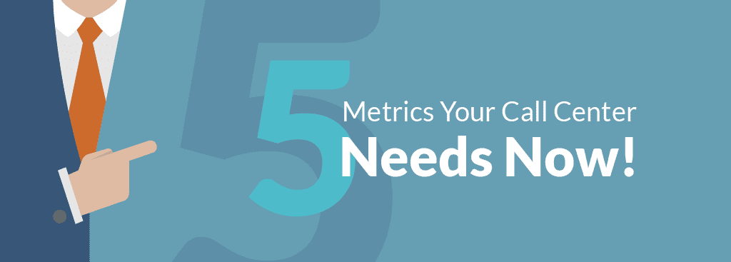 5 Metrics Your Call Center Needs Now!