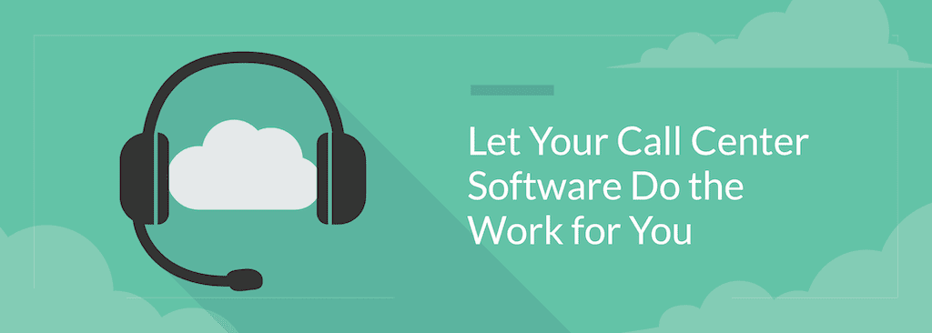 Let Your Call Center Software Do the Work for You