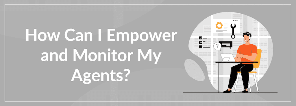 Empower and Monitor Agents