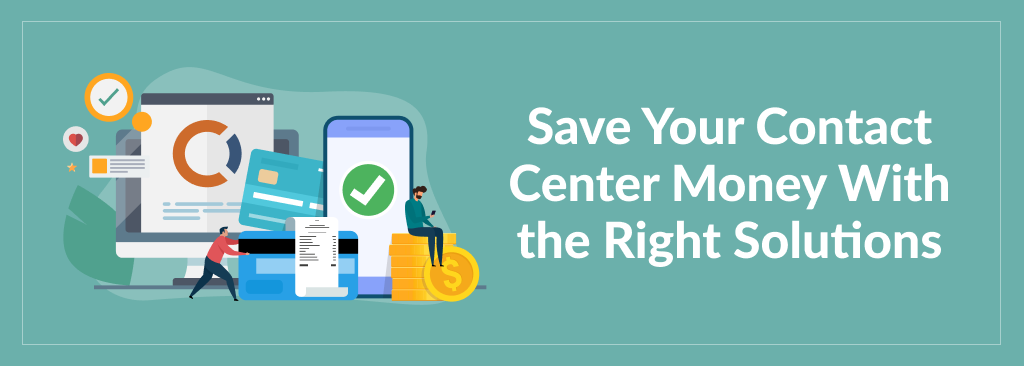Save Your Contact Center money with the Right Solutions