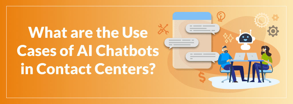 What are the Use Cases of AI Chatbots in Contact Centers?
